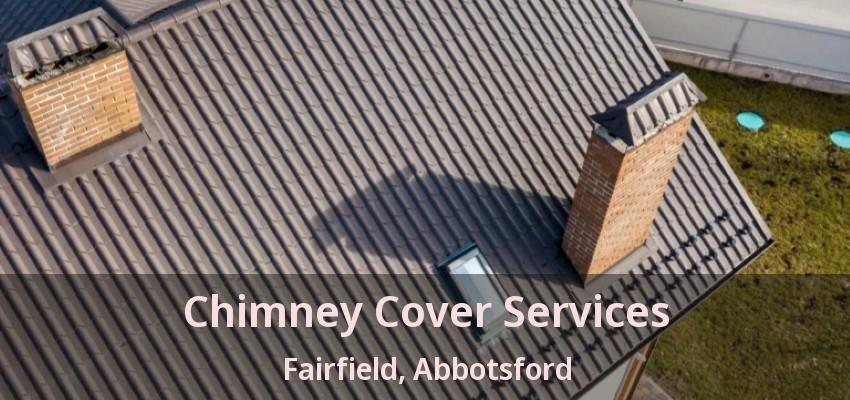 Chimney Cover Services Fairfield, Abbotsford - BC Chimney Cover Services Fairfield, Abbotsford - BC