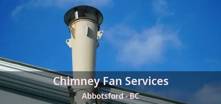 Chimney Fan Services Abbotsford - BC