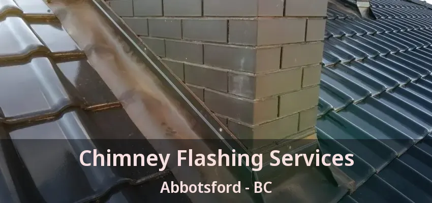 Chimney Flashing Services Abbotsford - BC