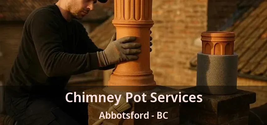 Chimney Pot Services Abbotsford - BC Chimney Pot Services Abbotsford - BC