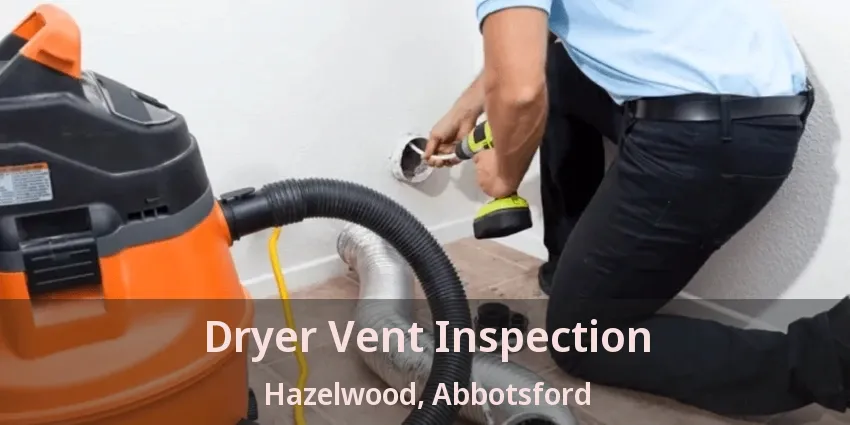 Dryer Vent Inspection Hazelwood, Abbotsford - BC