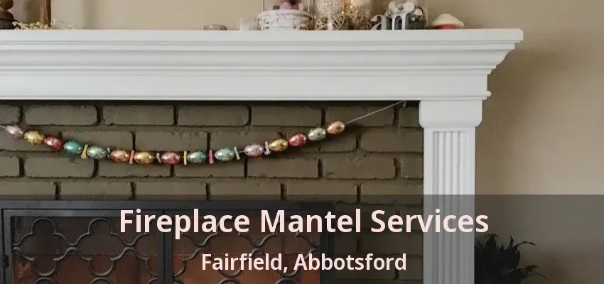 Fireplace Mantel Services Fairfield, Abbotsford - BC