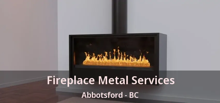 Fireplace Metal Services Abbotsford - BC