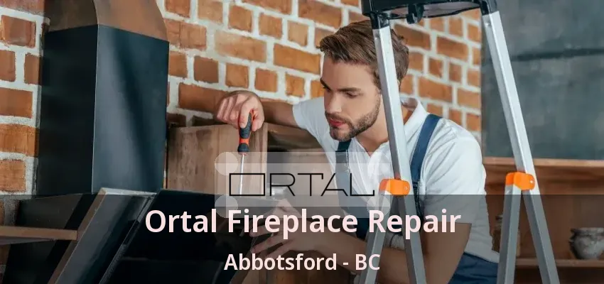 Ortal Fireplace Repair Abbotsford - BC