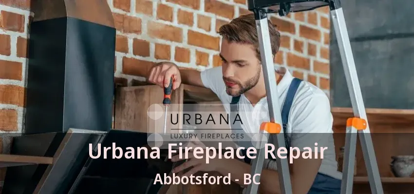 Urbana Fireplace Repair Abbotsford - BC