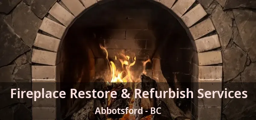 Fireplace Restore & Refurbish Services Abbotsford - BC