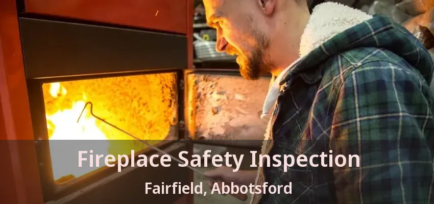 Fireplace Safety Inspection Fairfield, Abbotsford - BC