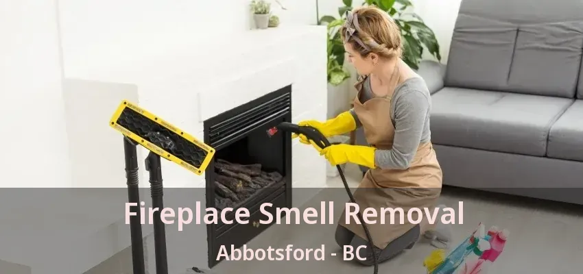 Fireplace Smell Removal Abbotsford - BC