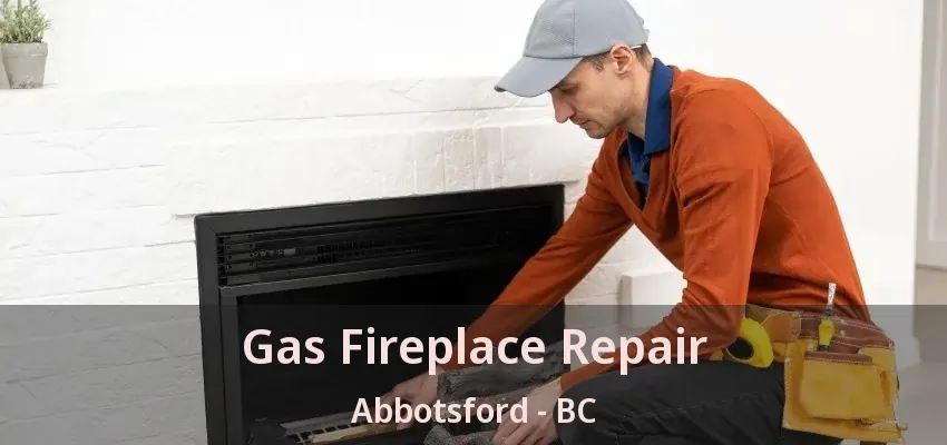 Gas Fireplace Repair Abbotsford - BC Gas Fireplace Repair Abbotsford - BC