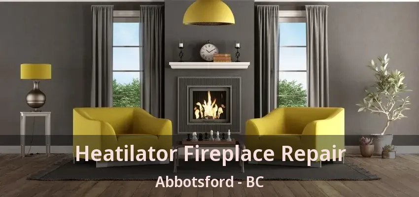 Heatilator Fireplace Repair Abbotsford - BC