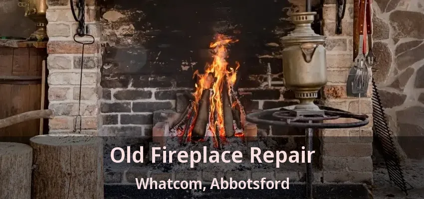 Old Fireplace Repair Whatcom, Abbotsford - BC Old Fireplace Repair Whatcom, Abbotsford - BC