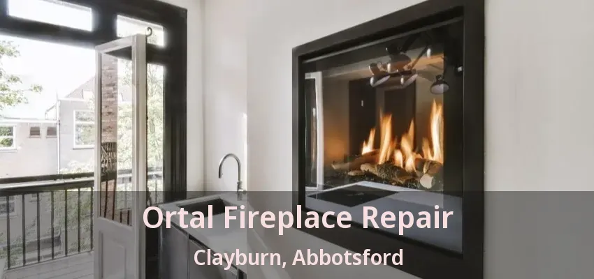 Ortal Fireplace Repair Clayburn, Abbotsford - BC