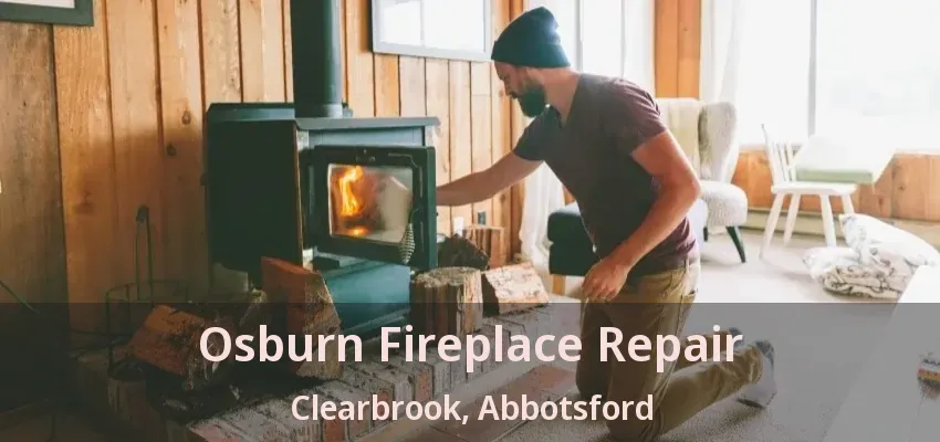 Osburn Fireplace Repair Clearbrook, Abbotsford - BC