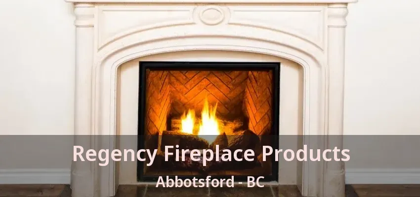 Regency Fireplace Products Abbotsford - BC