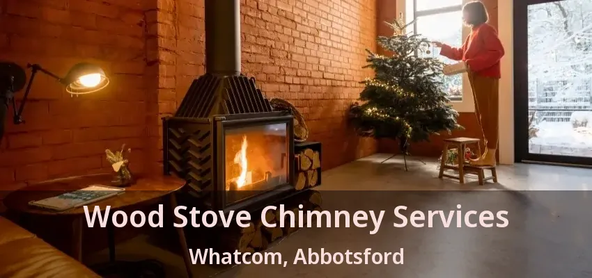 Wood Stove Chimney Services Whatcom, Abbotsford - BC